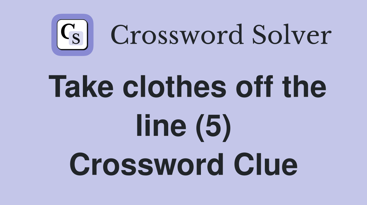 Take clothes off the line (5) Crossword Clue Answers Crossword Solver